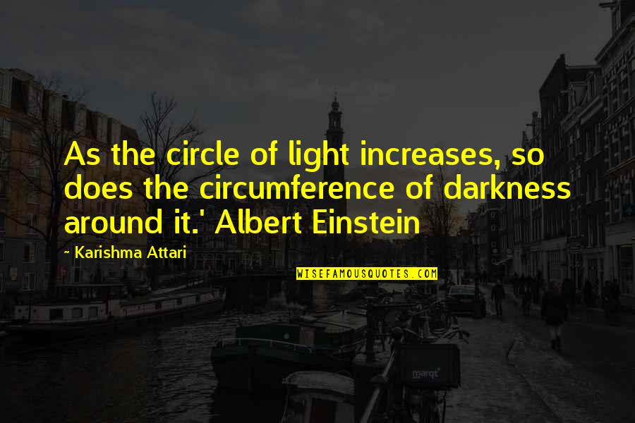 Circumference Quotes By Karishma Attari: As the circle of light increases, so does