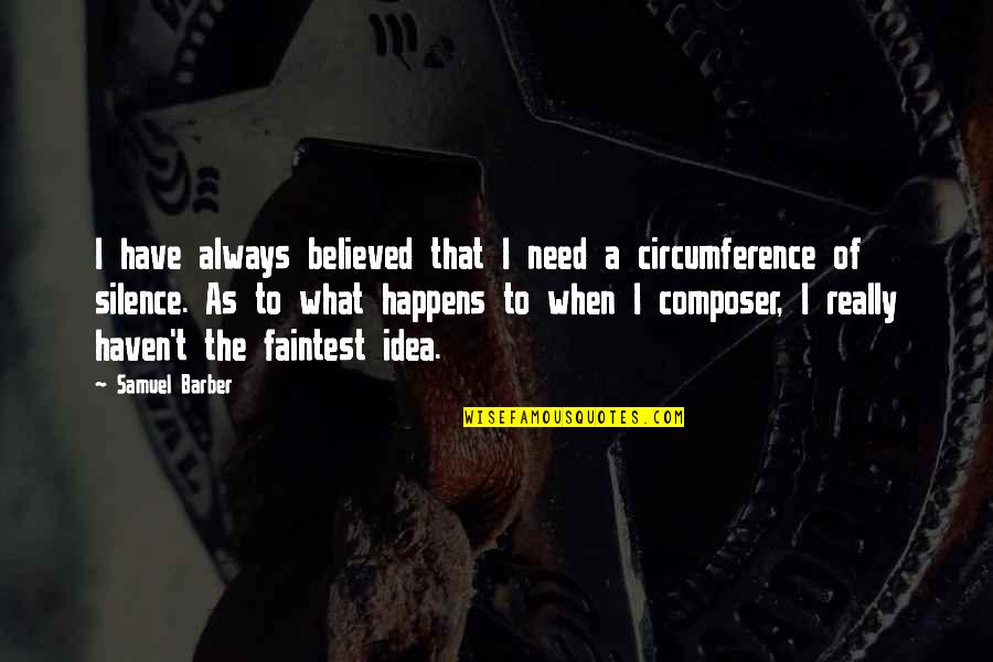 Circumference Quotes By Samuel Barber: I have always believed that I need a