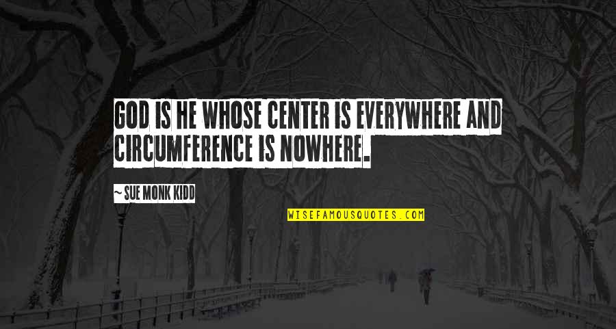 Circumference Quotes By Sue Monk Kidd: God is he whose center is everywhere and