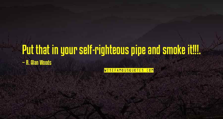 Circumfrence Quotes By R. Alan Woods: Put that in your self-righteous pipe and smoke