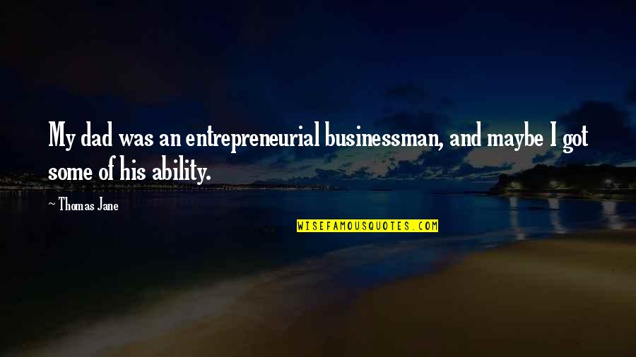 Circumfrence Quotes By Thomas Jane: My dad was an entrepreneurial businessman, and maybe