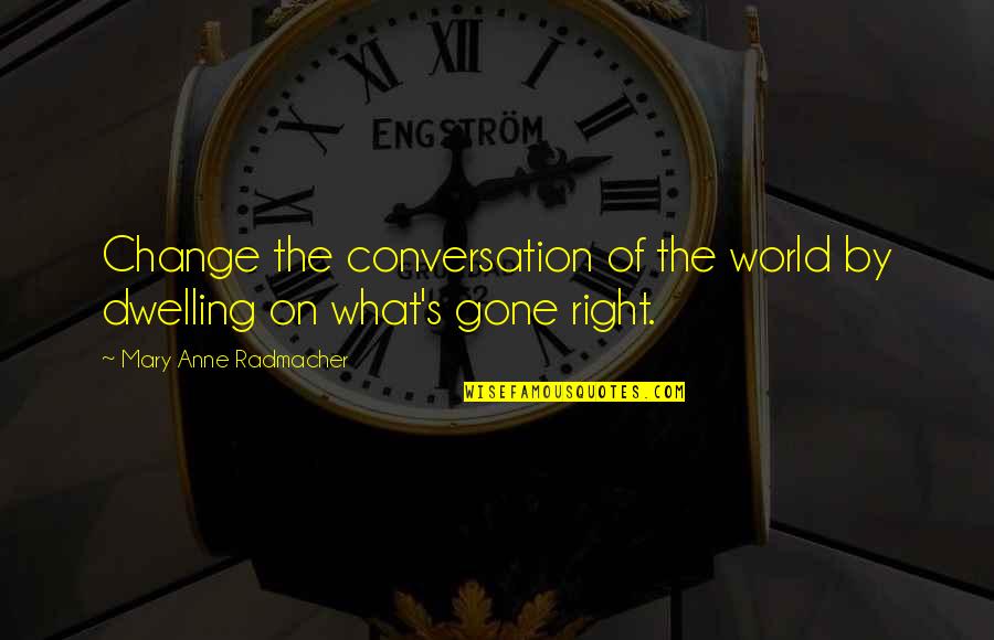Circumlocution In Spanish Quotes By Mary Anne Radmacher: Change the conversation of the world by dwelling