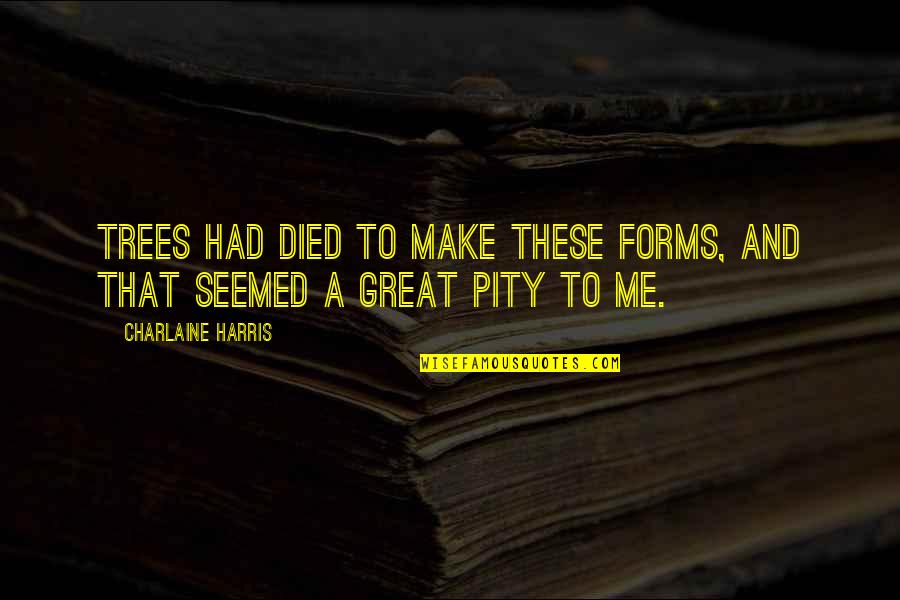 Circumlocution Pronunciation Quotes By Charlaine Harris: Trees had died to make these forms, and Circumlocution Pronunciation Quotes By Charlaine Harris: Trees had died to make these forms, and