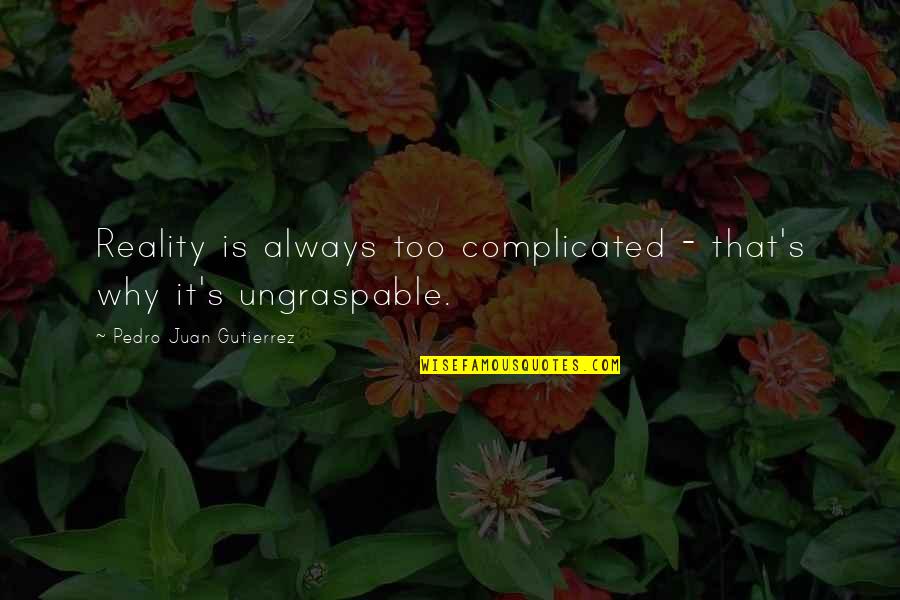 Circumlocutions In Aphasia Quotes By Pedro Juan Gutierrez: Reality is always too complicated - that's why Circumlocutions In Aphasia Quotes By Pedro Juan Gutierrez: Reality is always too complicated - that's why