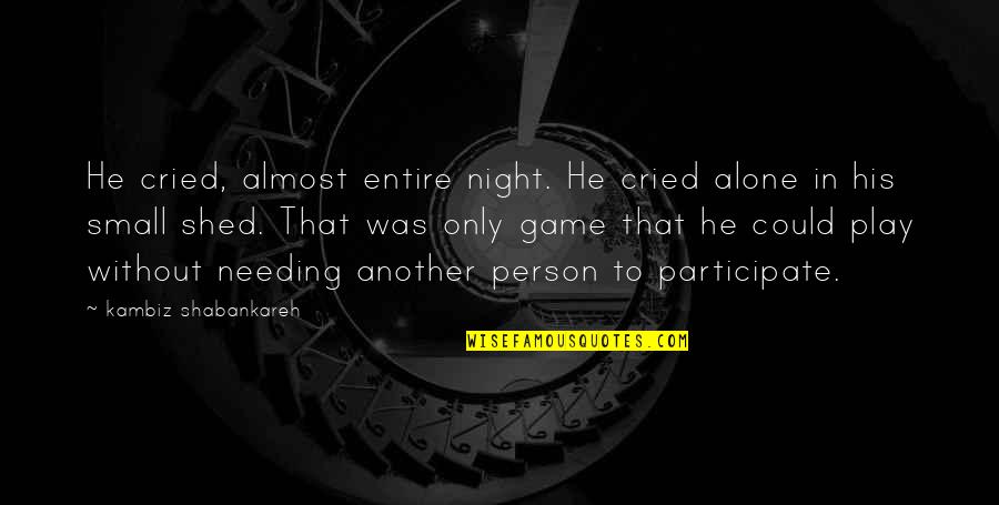 Circumlocutory Nyt Quotes By Kambiz Shabankareh: He cried, almost entire night. He cried alone