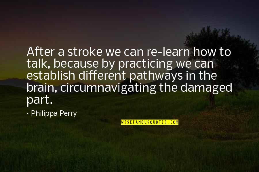 Circumnavigating Quotes By Philippa Perry: After a stroke we can re-learn how to