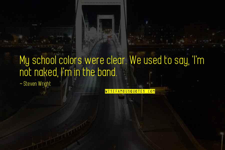 Circumnavigating Quotes By Steven Wright: My school colors were clear. We used to