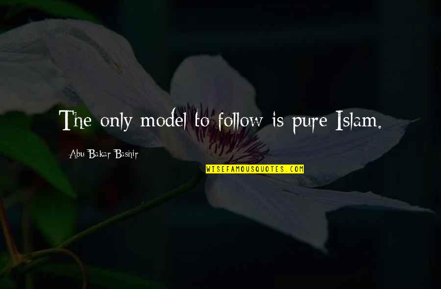 Circumnavigator Bly Quotes By Abu Bakar Bashir: The only model to follow is pure Islam. Circumnavigator Bly Quotes By Abu Bakar Bashir: The only model to follow is pure Islam.
