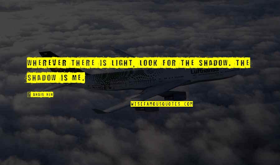 Circumnavigator Quotes By Anais Nin: Wherever there is light, look for the shadow.