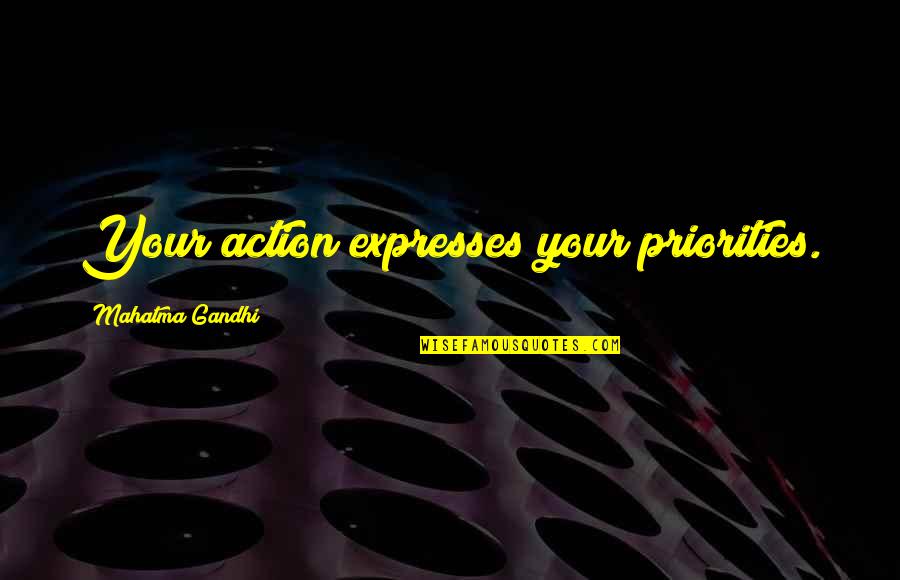 Circumnavigator Quotes By Mahatma Gandhi: Your action expresses your priorities.