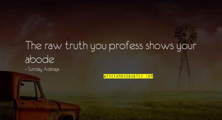 Circumnavigator Quotes By Sunday Adelaja: The raw truth you profess shows your abode