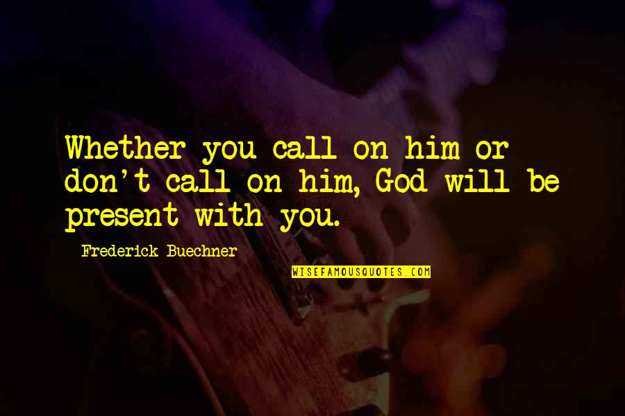 Circumscribe Quotes By Frederick Buechner: Whether you call on him or don't call