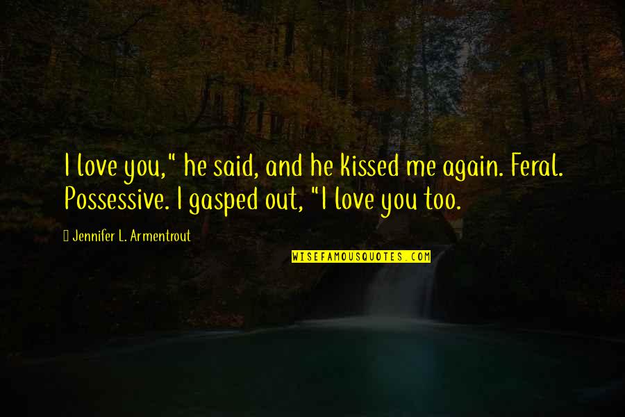 Circumscribed Quotes By Jennifer L. Armentrout: I love you," he said, and he kissed