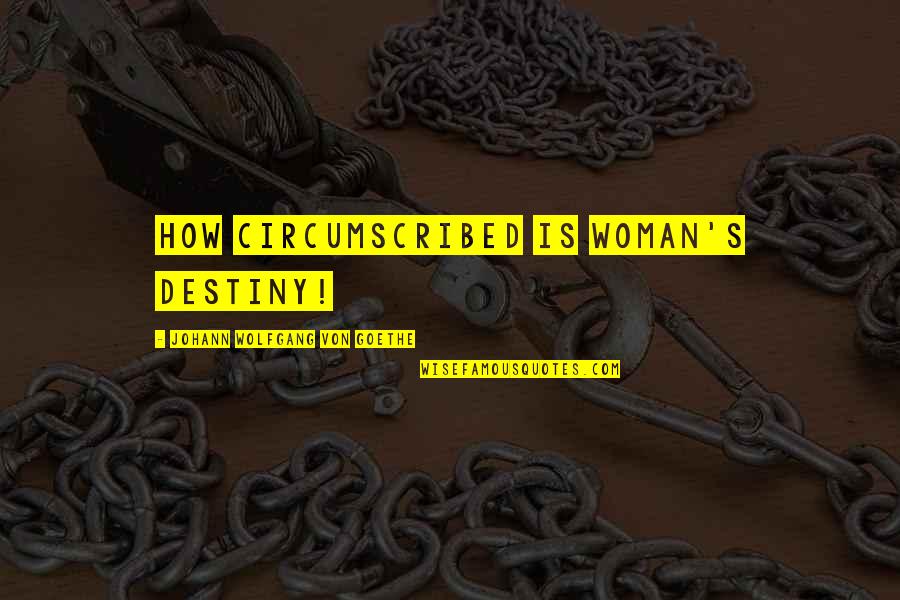 Circumscribed Quotes By Johann Wolfgang Von Goethe: How circumscribed is woman's destiny!