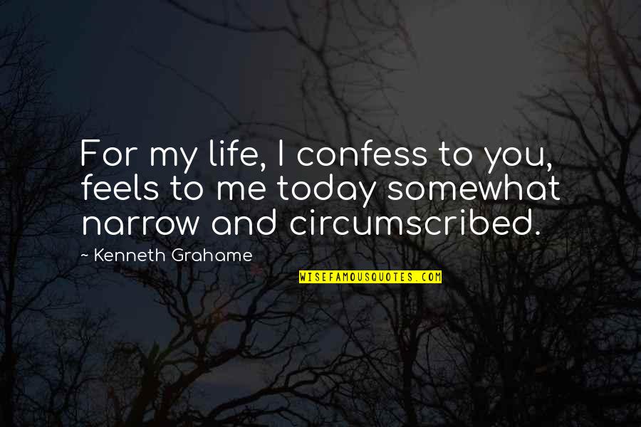 Circumscribed Quotes By Kenneth Grahame: For my life, I confess to you, feels