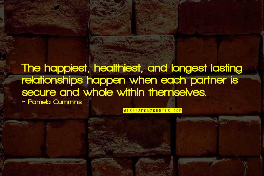 Circumscribed Quotes By Pamela Cummins: The happiest, healthiest, and longest lasting relationships happen