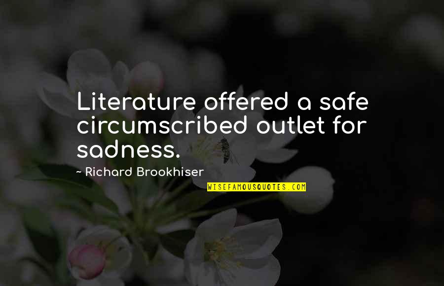 Circumscribed Quotes By Richard Brookhiser: Literature offered a safe circumscribed outlet for sadness.