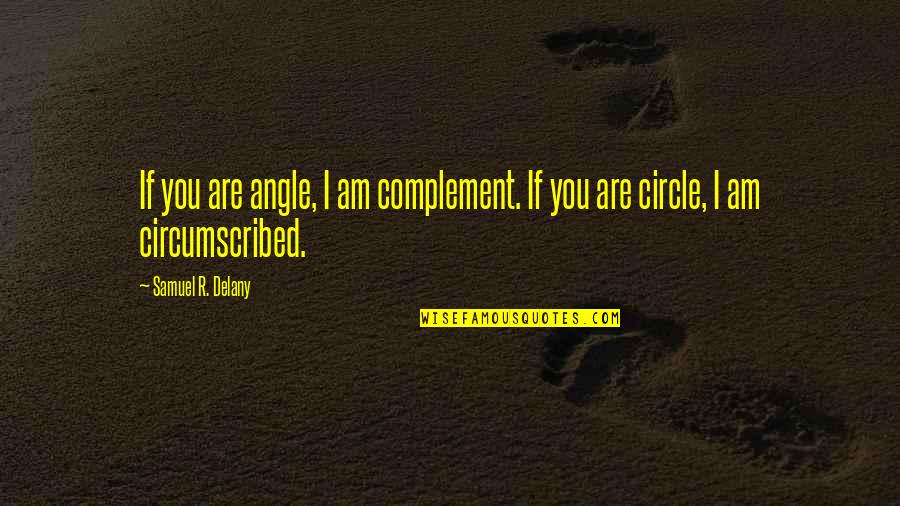 Circumscribed Quotes By Samuel R. Delany: If you are angle, I am complement. If
