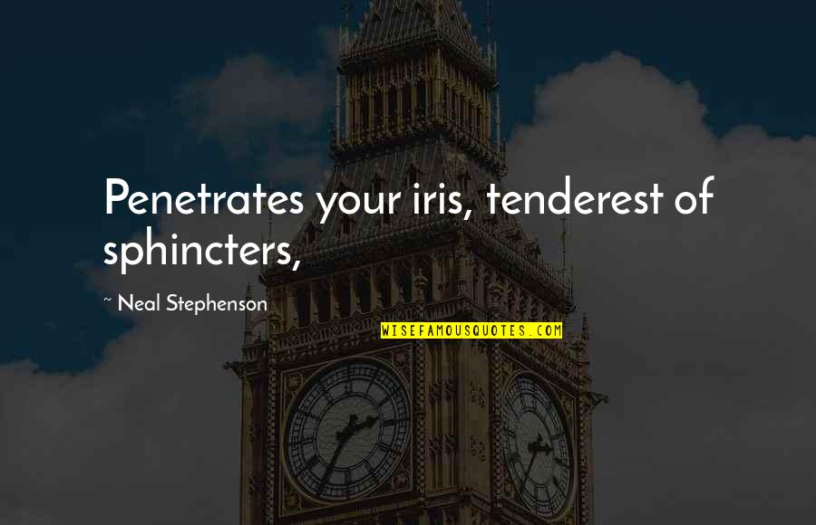 Circumscription In A Sentence Quotes By Neal Stephenson: Penetrates your iris, tenderest of sphincters,
