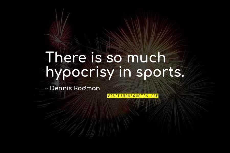 Circumscription In Artificial Intelligence Quotes By Dennis Rodman: There is so much hypocrisy in sports.