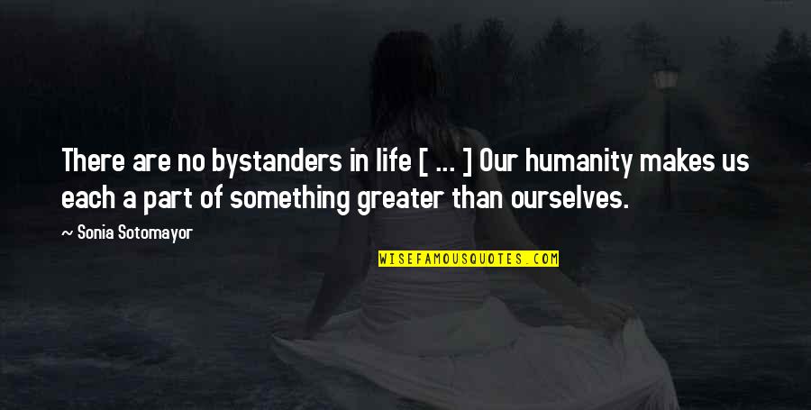 Circumscription Medical Quotes By Sonia Sotomayor: There are no bystanders in life [ ...