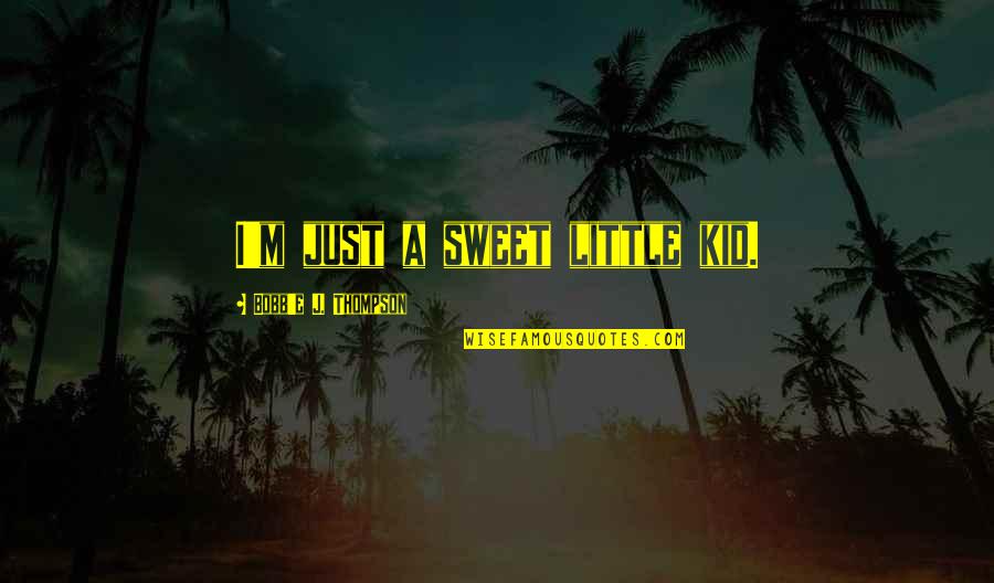 Circumsized Quotes By Bobb'e J. Thompson: I'm just a sweet little kid.