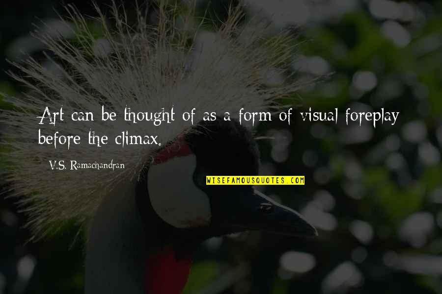 Circumspection Virtue Quotes By V.S. Ramachandran: Art can be thought of as a form