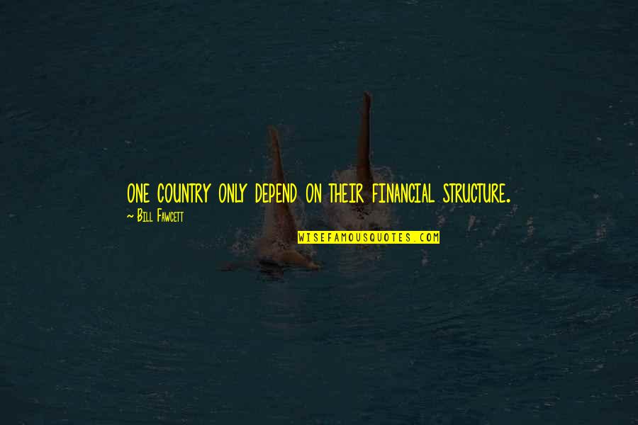 Circumspectly Synonym Quotes By Bill Fawcett: one country only depend on their financial structure.