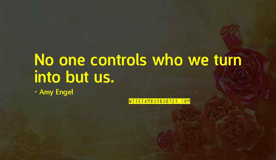 Circumstaces Quotes By Amy Engel: No one controls who we turn into but