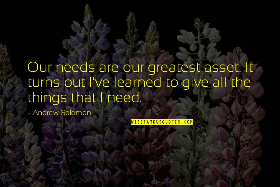 Circumstance Inspirational Quotes By Andrew Solomon: Our needs are our greatest asset. It turns Circumstance Inspirational Quotes By Andrew Solomon: Our needs are our greatest asset. It turns