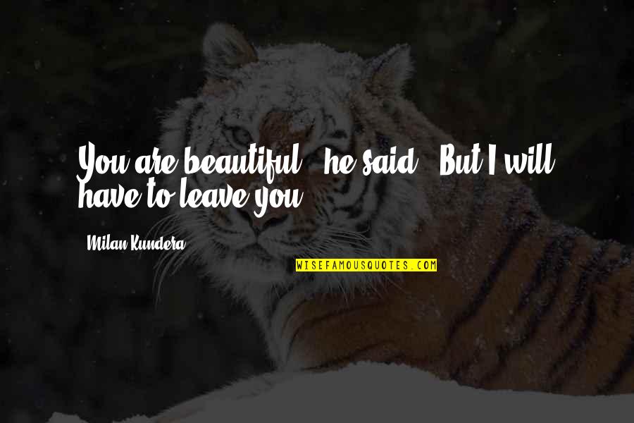 Circumstance Inspirational Quotes By Milan Kundera: You are beautiful," he said, "But I will Circumstance Inspirational Quotes By Milan Kundera: You are beautiful," he said, "But I will