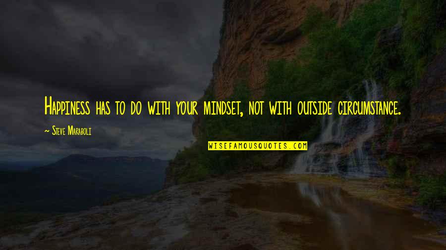 Circumstance Inspirational Quotes By Steve Maraboli: Happiness has to do with your mindset, not