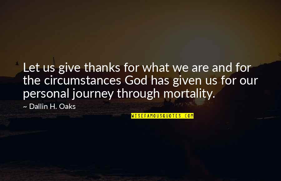 Circumstances And God Quotes By Dallin H. Oaks: Let us give thanks for what we are