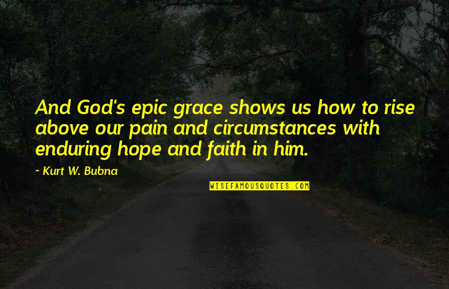 Circumstances And God Quotes By Kurt W. Bubna: And God's epic grace shows us how to