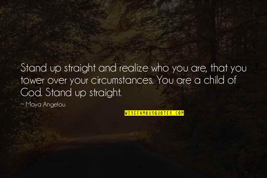 Circumstances And God Quotes By Maya Angelou: Stand up straight and realize who you are,