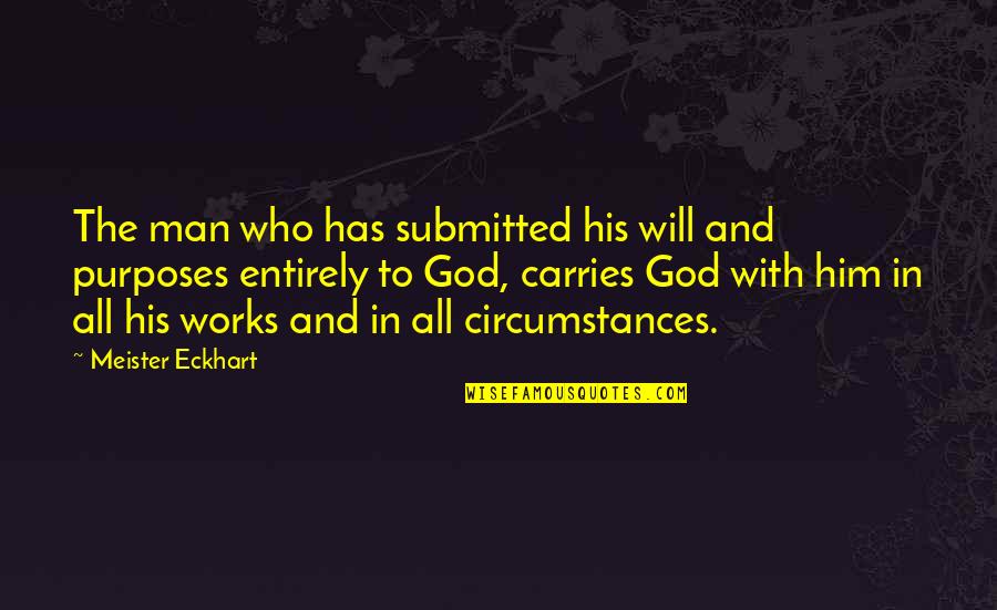 Circumstances And God Quotes By Meister Eckhart: The man who has submitted his will and