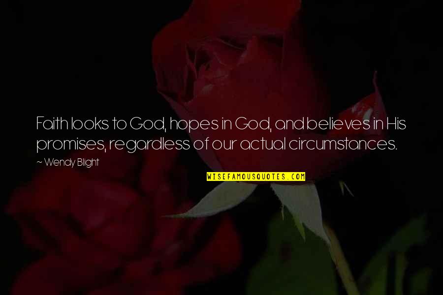 Circumstances And God Quotes By Wendy Blight: Faith looks to God, hopes in God, and