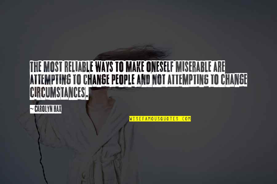 Circumstances Change Quotes By Carolyn Hax: The most reliable ways to make oneself miserable Circumstances Change Quotes By Carolyn Hax: The most reliable ways to make oneself miserable