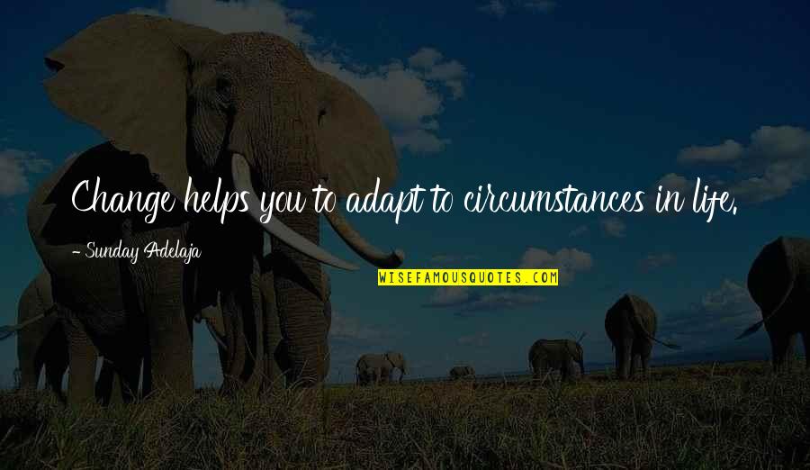 Circumstances Change Quotes By Sunday Adelaja: Change helps you to adapt to circumstances in Circumstances Change Quotes By Sunday Adelaja: Change helps you to adapt to circumstances in