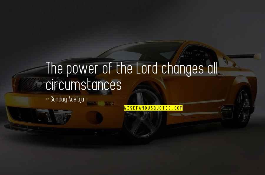 Circumstances Change Quotes By Sunday Adelaja: The power of the Lord changes all circumstances Circumstances Change Quotes By Sunday Adelaja: The power of the Lord changes all circumstances