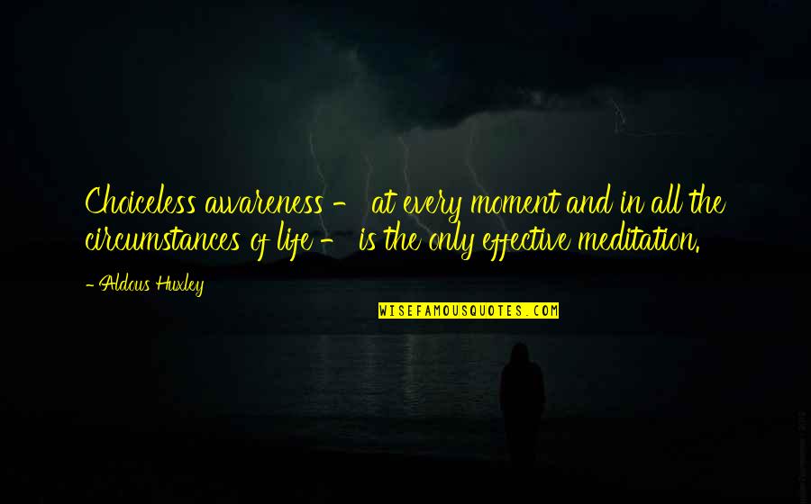 Circumstances In Life Quotes By Aldous Huxley: Choiceless awareness - at every moment and in