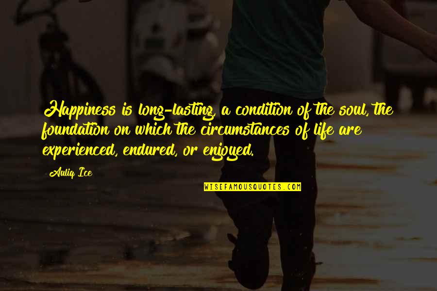 Circumstances In Life Quotes By Auliq Ice: Happiness is long-lasting, a condition of the soul,