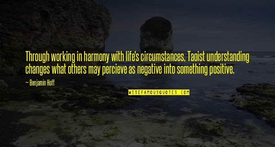 Circumstances In Life Quotes By Benjamin Hoff: Through working in harmony with life's circumstances, Taoist