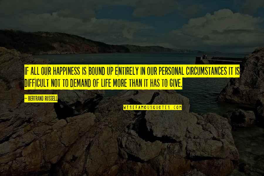 Circumstances In Life Quotes By Bertrand Russell: If all our happiness is bound up entirely