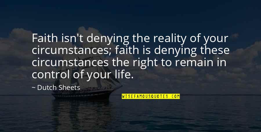 Circumstances In Life Quotes By Dutch Sheets: Faith isn't denying the reality of your circumstances;
