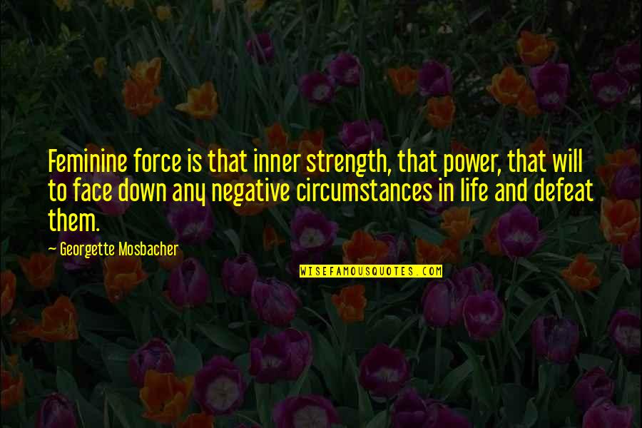 Circumstances In Life Quotes By Georgette Mosbacher: Feminine force is that inner strength, that power,