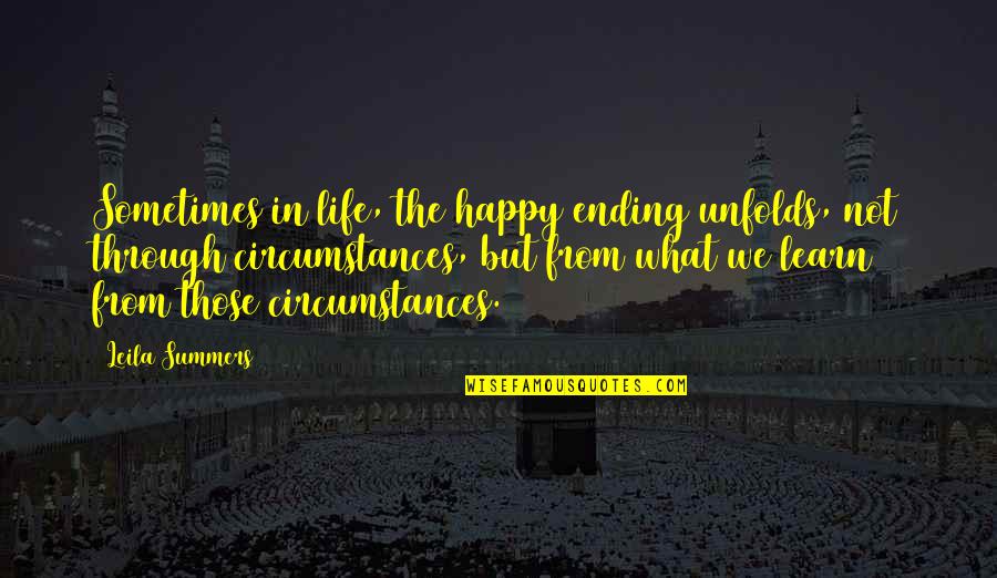 Circumstances In Life Quotes By Leila Summers: Sometimes in life, the happy ending unfolds, not