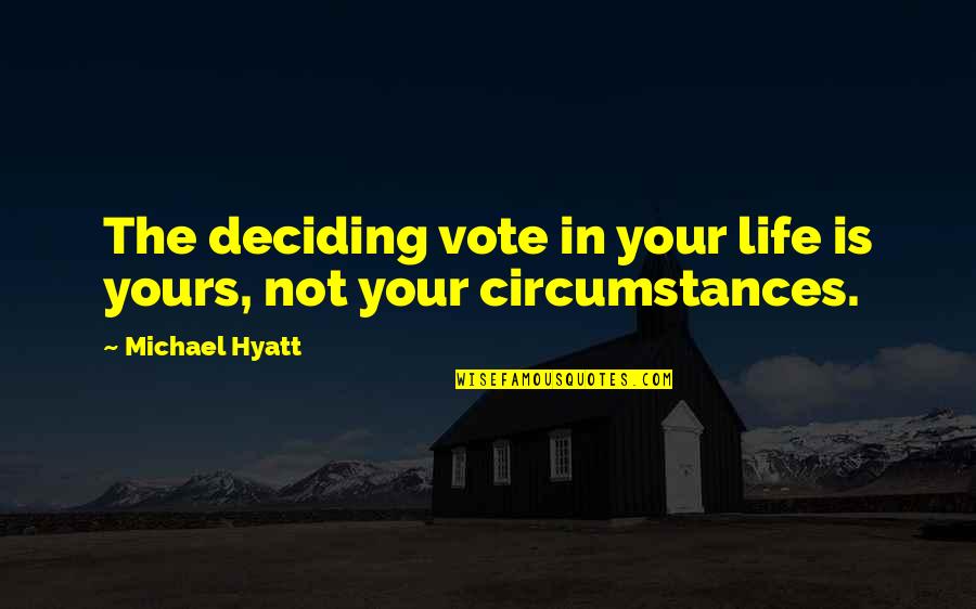 Circumstances In Life Quotes By Michael Hyatt: The deciding vote in your life is yours,