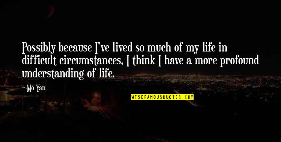 Circumstances In Life Quotes By Mo Yan: Possibly because I've lived so much of my