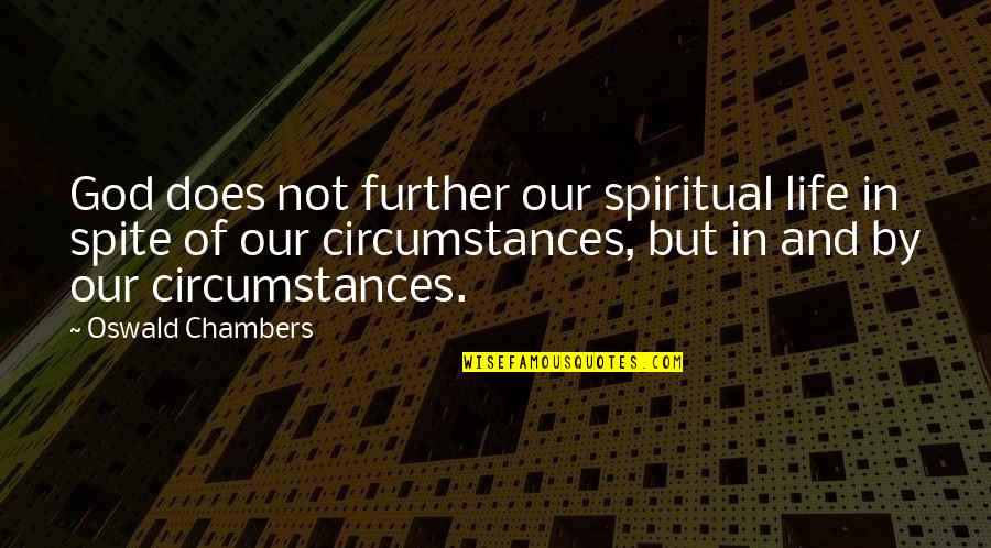 Circumstances In Life Quotes By Oswald Chambers: God does not further our spiritual life in